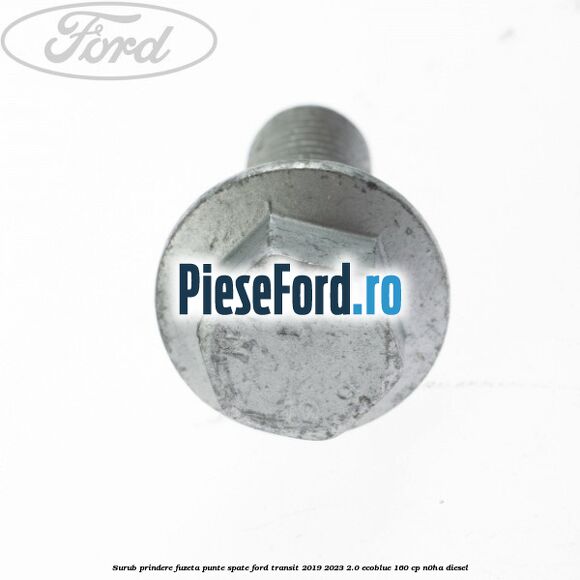 Surub prindere fuzeta punte spate Ford Transit 2019-2023 2.0 EcoBlue 160 cp N0HA diesel
