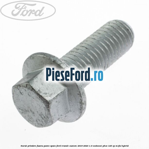 Surub prindere fuzeta punte spate Ford Transit Custom 2019-2023 1.0 EcoBoost PHEV 125 cp Surub prindere fuzeta punte spate Ford Transit Custom 2019-2023 1.0 EcoBoost PHEV 125 cp M1FA Hybrid