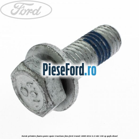 Surub prindere fuzeta punte spate tractiune fata Ford Transit 2006-2014 2.2 TDCi 130 cp Surub prindere fuzeta punte spate tractiune fata Ford Transit 2006-2014 2.2 TDCi 130 cp QWFA diesel