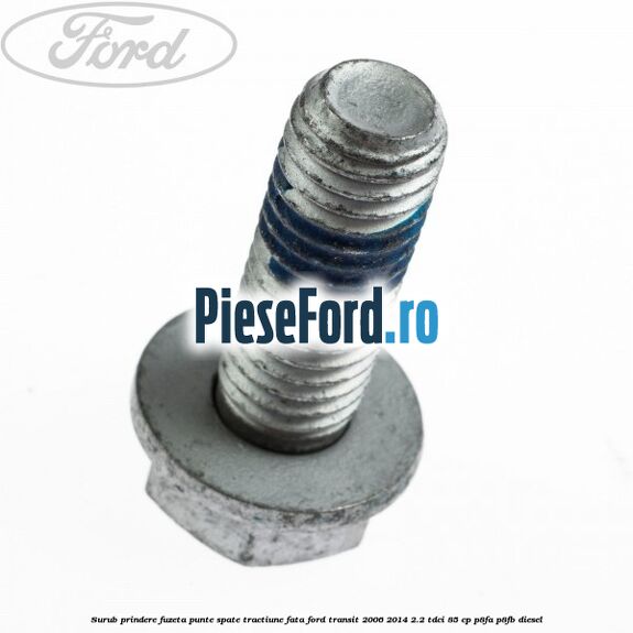 Surub prindere fuzeta punte spate tractiune fata Ford Transit 2006-2014 2.2 TDCi 85 cp P8FA, P8FB diesel
