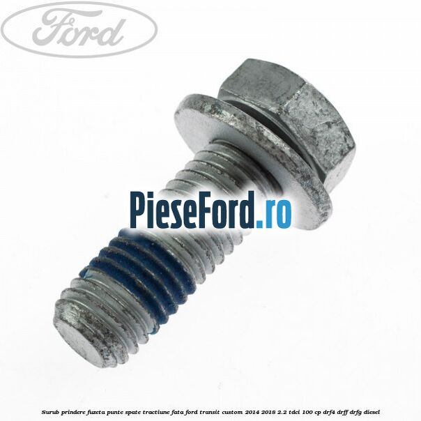 Surub prindere fuzeta punte spate tractiune fata Ford Transit Custom 2014-2018 2.2 TDCi 100 cp DRF4, DRFF, DRFG diesel