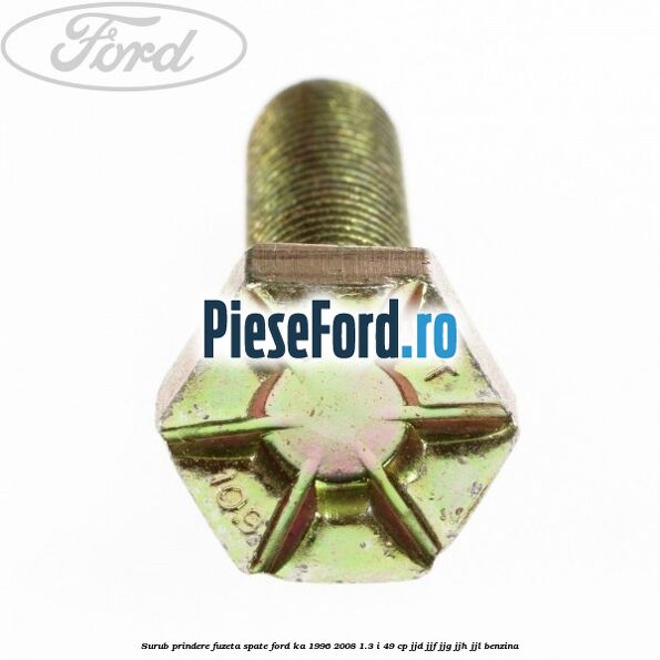 Surub prindere fuzeta spate Ford Ka 1996-2008 1.3 i 49 cp JJD, JJF, JJG, JJH, JJL benzina