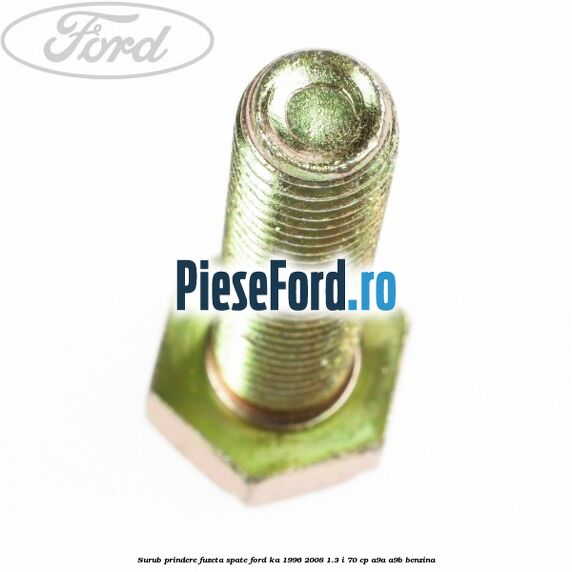 Surub prindere fuzeta spate Ford Ka 1996-2008 1.3 i 70 cp A9A, A9B benzina