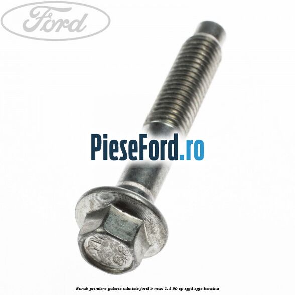 Surub prindere galerie admisie Ford B-Max 1.4 90 cp SPJD, SPJE benzina