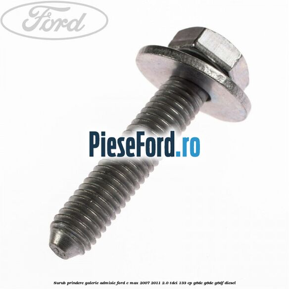 Surub prindere galerie admisie Ford C-Max 2007-2011 2.0 TDCi 133 cp G6DC, G6DE, G6DF diesel