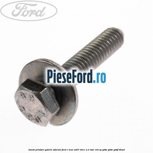Surub prindere galerie admisie Ford C-Max 2007-2011 2.0 TDCi 133 cp G6DC, G6DE, G6DF diesel