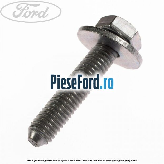 Surub prindere galerie admisie Ford C-Max 2007-2011 2.0 TDCi 136 cp G6DA, G6DB, G6DD, G6DG diesel