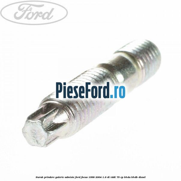 Surub prindere galerie admisie Ford Focus 1998-2004 1.8 DI/TDDi 75 cp BHDA, BHDB diesel