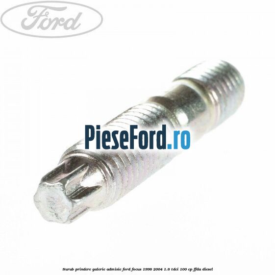 Surub prindere galerie admisie Ford Focus 1998-2004 1.8 TDCi 100 cp FFDA diesel