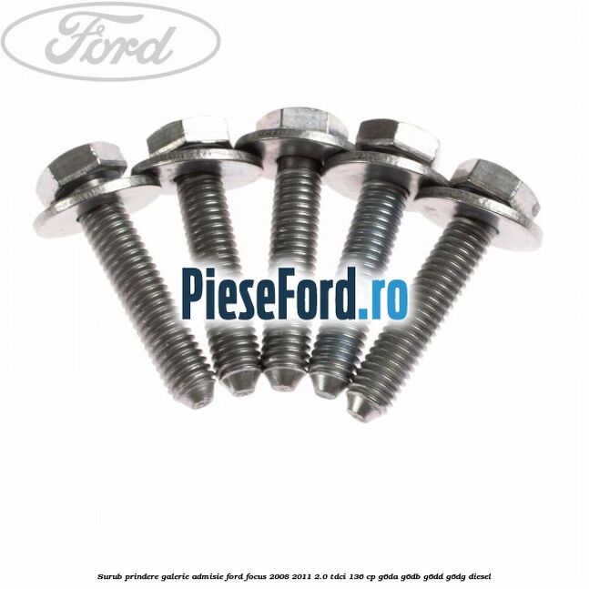 Surub prindere galerie admisie Ford Focus 2008-2011 2.0 TDCi 136 cp G6DA, G6DB, G6DD, G6DG diesel