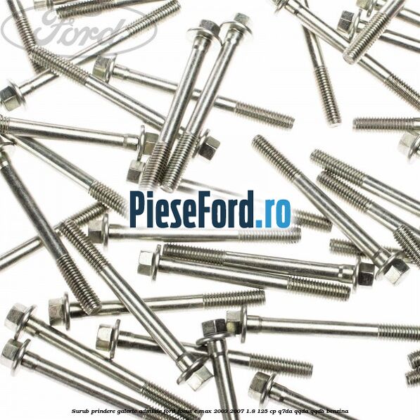 Surub prindere galerie admisie Ford Focus C-Max 2003-2007 1.8 125 cp Q7DA, QQDA, QQDB benzina