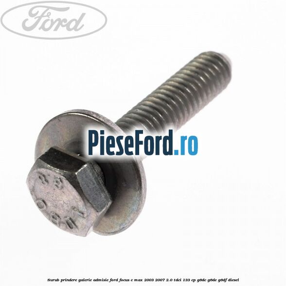 Surub prindere galerie admisie Ford Focus C-Max 2003-2007 2.0 TDCi 133 cp G6DC, G6DE, G6DF diesel