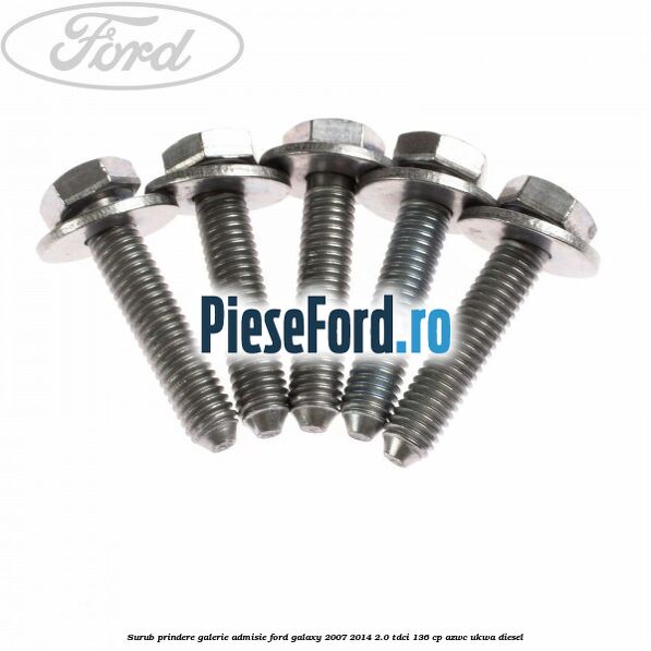 Surub prindere galerie admisie Ford Galaxy 2007-2014 2.0 TDCi 136 cp AZWC, UKWA diesel