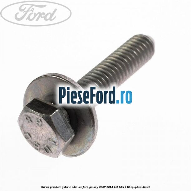 Surub prindere galerie admisie Ford Galaxy 2007-2014 2.2 TDCi 175 cp Q4WA diesel