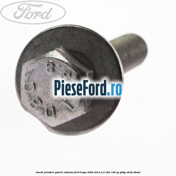 Surub prindere galerie admisie Ford Kuga 2008-2012 2.0 TDCi 136 cp G6DG, UKDA diesel