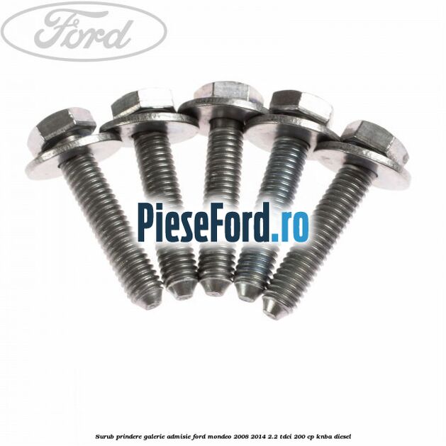 Surub prindere galerie admisie Ford Mondeo 2008-2014 2.2 TDCi 200 cp KNBA diesel