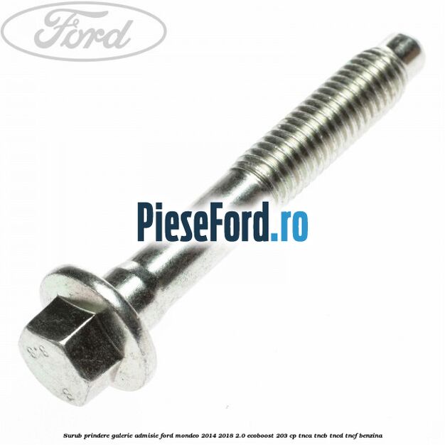 Surub prindere galerie admisie Ford Mondeo 2014-2018 2.0 EcoBoost 203 cp TNCA, TNCB, TNCD, TNCF benzina