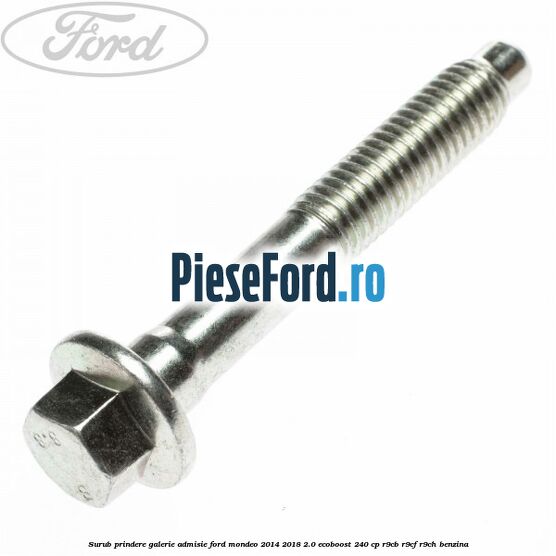 Surub prindere galerie admisie Ford Mondeo 2014-2018 2.0 EcoBoost 240 cp R9CB, R9CF, R9CH benzina