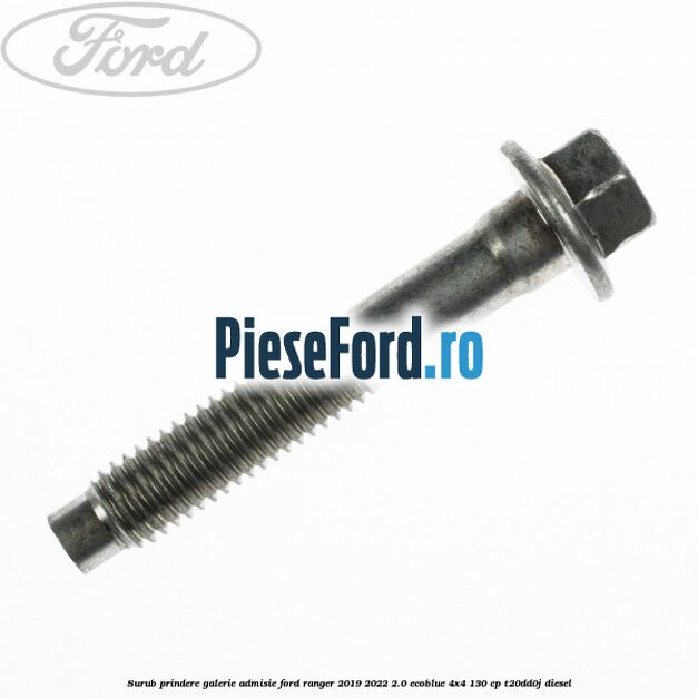 Surub prindere galerie admisie Ford Ranger 2019-2022 2.0 EcoBlue 4x4 130 cp T20DD0J diesel