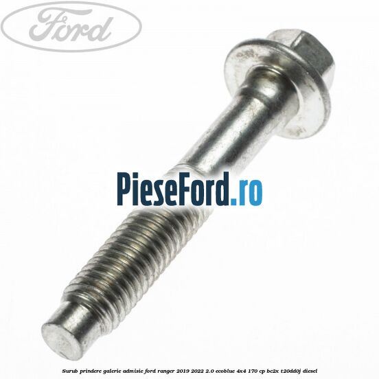 Surub prindere galerie admisie Ford Ranger 2019-2022 2.0 EcoBlue 4x4 170 cp BC2X, T20DD0J diesel