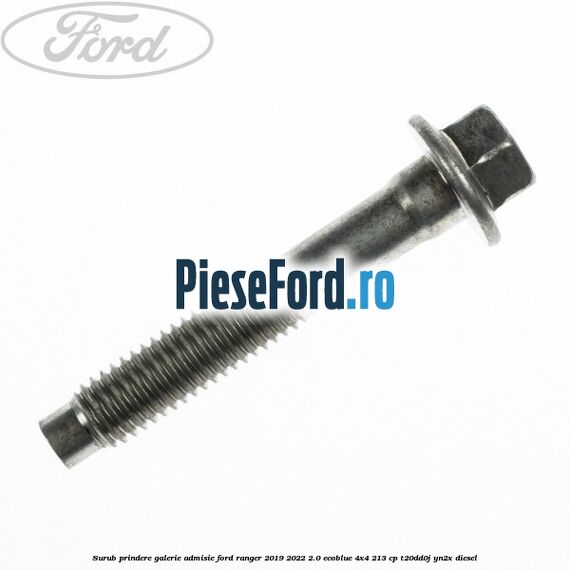 Surub prindere galerie admisie Ford Ranger 2019-2022 2.0 EcoBlue 4x4 213 cp T20DD0J, YN2X diesel
