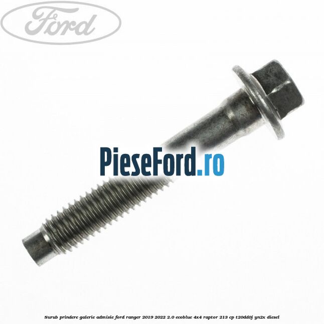 Surub prindere galerie admisie Ford Ranger 2019-2022 2.0 EcoBlue 4x4 Raptor 213 cp T20DD0J, YN2X diesel