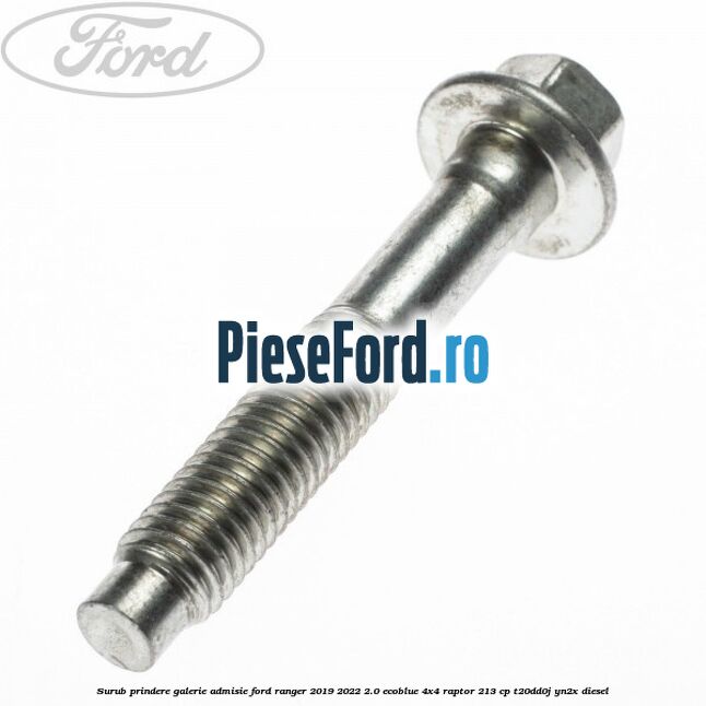 Surub prindere galerie admisie Ford Ranger 2019-2022 2.0 EcoBlue 4x4 Raptor 213 cp T20DD0J, YN2X diesel