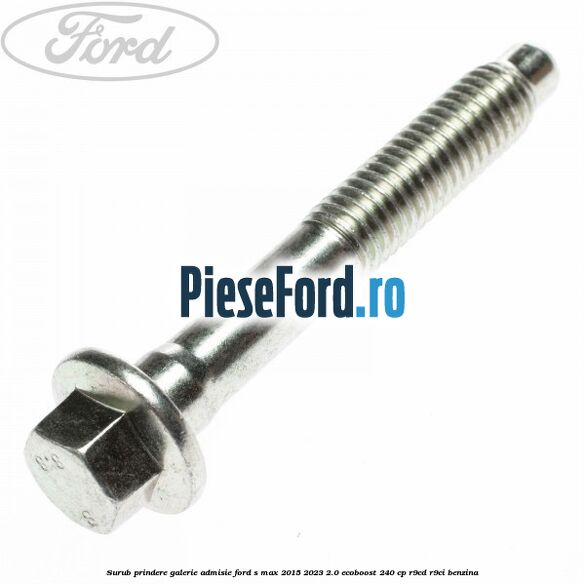 Surub prindere galerie admisie Ford S-Max 2015-2023 2.0 EcoBoost 240 cp R9CD, R9CI benzina
