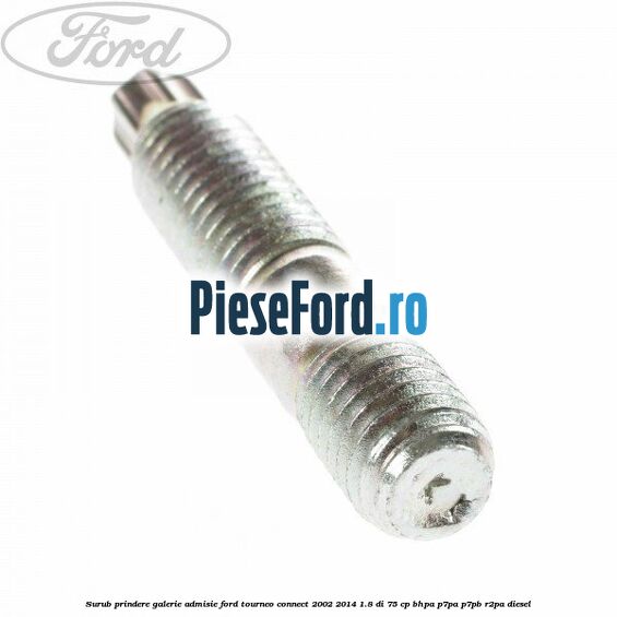 Surub prindere galerie admisie Ford Tourneo Connect 2002-2014 1.8 Di 75 cp Surub prindere galerie admisie Ford Tourneo Connect 2002-2014 1.8 Di 75 cp BHPA, P7PA, P7PB, R2PA diesel