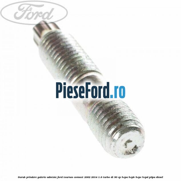 Surub prindere galerie admisie Ford Tourneo Connect 2002-2014 1.8 Turbo Di 90 cp HCPA, HCPB, HCPC, HCPD, P9PA diesel