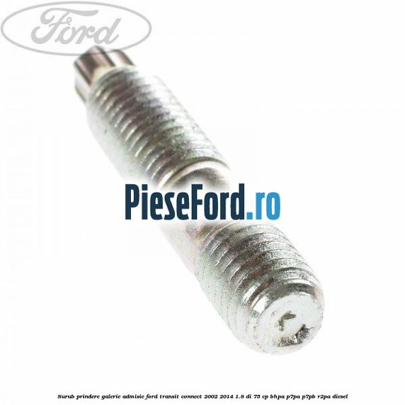 Surub prindere galerie admisie Ford Transit Connect 2002-2014 1.8 Di 75 cp Surub prindere galerie admisie Ford Transit Connect 2002-2014 1.8 Di 75 cp BHPA, P7PA, P7PB, R2PA diesel