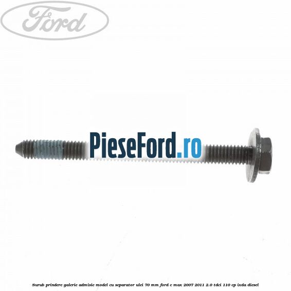 Surub prindere galerie admisie model cu separator ulei 70 mm Ford C-Max 2007-2011 2.0 TDCi 110 cp Surub prindere galerie admisie model cu separator ulei 70 mm Ford C-Max 2007-2011 2.0 TDCi 110 cp IXDA diesel