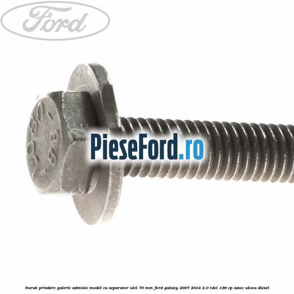 Surub prindere galerie admisie model cu separator ulei 70 mm Ford Galaxy 2007-2014 2.0 TDCi 136 cp AZWC, UKWA diesel
