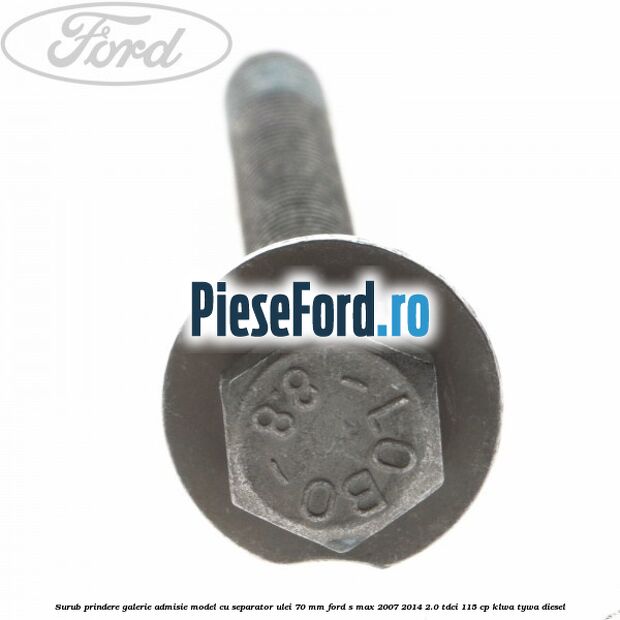 Surub prindere galerie admisie model cu separator ulei 70 mm Ford S-Max 2007-2014 2.0 TDCi 115 cp KLWA, TYWA diesel