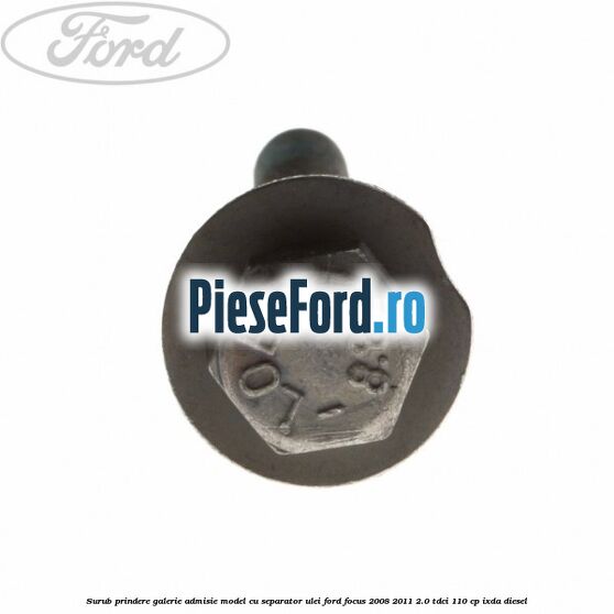 Surub prindere galerie admisie model cu separator ulei Ford Focus 2008-2011 2.0 TDCi 110 cp IXDA diesel