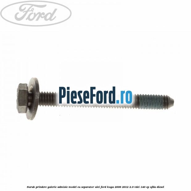 Surub prindere galerie admisie model cu separator ulei Ford Kuga 2008-2012 2.0 TDCI 140 cp UFDA diesel