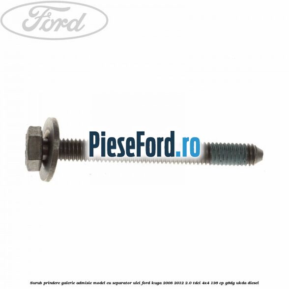 Surub prindere galerie admisie model cu separator ulei Ford Kuga 2008-2012 2.0 TDCi 4x4 136 cp G6DG, UKDA diesel