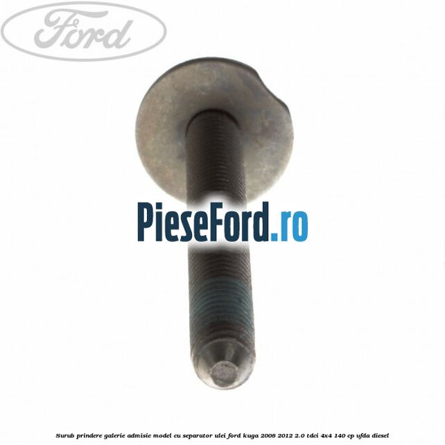 Surub prindere galerie admisie model cu separator ulei Ford Kuga 2008-2012 2.0 TDCI 4x4 140 cp Surub prindere galerie admisie model cu separator ulei Ford Kuga 2008-2012 2.0 TDCI 4x4 140 cp UFDA diesel