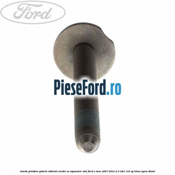 Surub prindere galerie admisie model cu separator ulei Ford S-Max 2007-2014 2.0 TDCi 115 cp KLWA, TYWA diesel