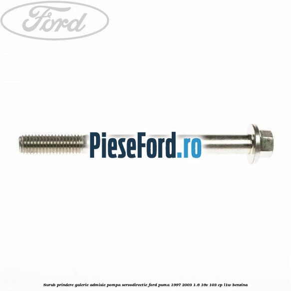 Surub prindere galerie admisie, pompa servodirectie Ford Puma 1997-2003 1.6 16V 103 cp L1W benzina