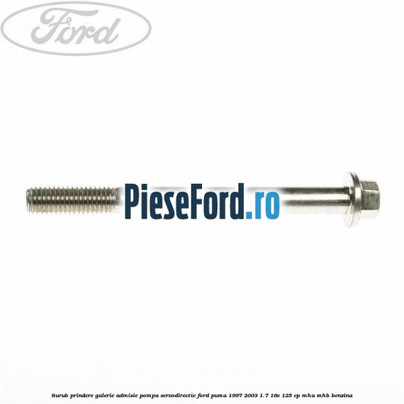 Surub prindere galerie admisie, pompa servodirectie Ford Puma 1997-2003 1.7 16V 125 cp Surub prindere galerie admisie, pompa servodirectie Ford Puma 1997-2003 1.7 16V 125 cp MHA, MHB benzina