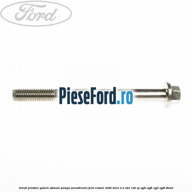 Surub prindere galerie admisie, pompa servodirectie Ford Transit 2006-2014 2.2 TDCi 125 cp CYFA, CYFB, CYFC, CYFD diesel