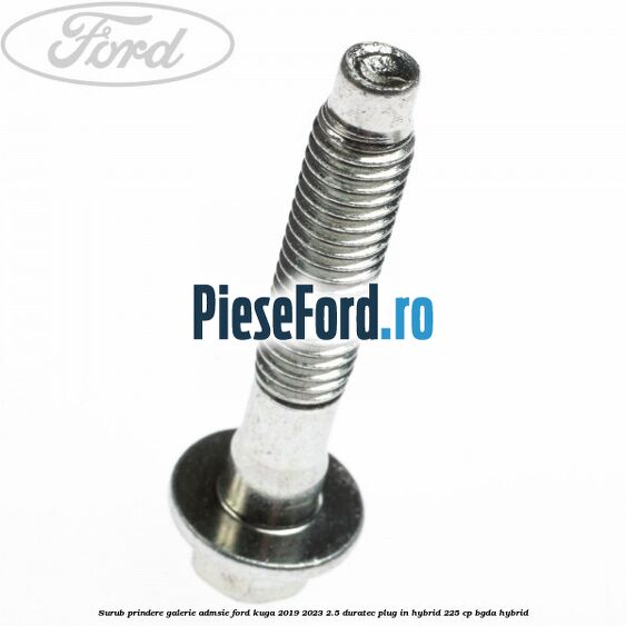 Surub prindere galerie admsie Ford Kuga 2019-2023 2.5 Duratec Plug-in-Hybrid 225 cp Surub prindere galerie admsie Ford Kuga 2019-2023 2.5 Duratec Plug-in-Hybrid 225 cp BGDA hybrid