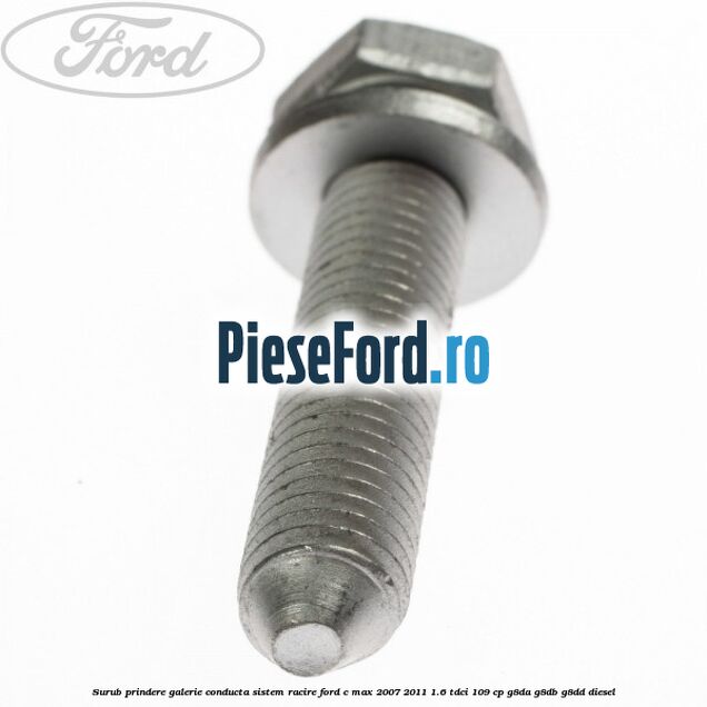 Surub prindere galerie conducta sistem racire Ford C-Max 2007-2011 1.6 TDCi 109 cp G8DA, G8DB, G8DD diesel
