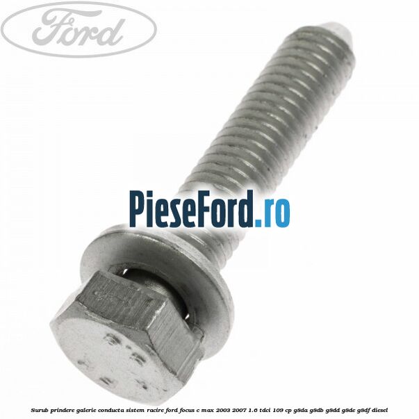 Surub prindere galerie conducta sistem racire Ford Focus C-Max 2003-2007 1.6 TDCi 109 cp G8DA, G8DB, G8DD, G8DE, G8DF diesel