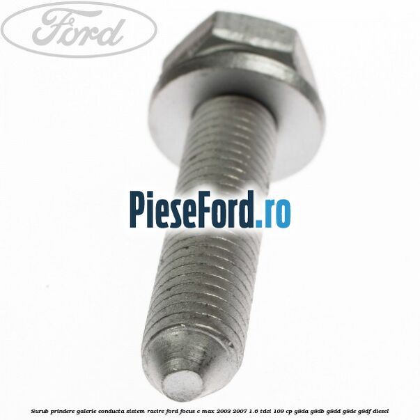 Surub prindere galerie conducta sistem racire Ford Focus C-Max 2003-2007 1.6 TDCi 109 cp G8DA, G8DB, G8DD, G8DE, G8DF diesel