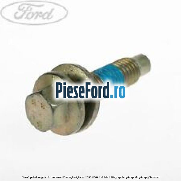 Surub prindere galerie evacuare 28 mm Ford Focus 1998-2004 1.8 16V 115 cp EYDB, EYDC, EYDD, EYDE, EYDF benzina