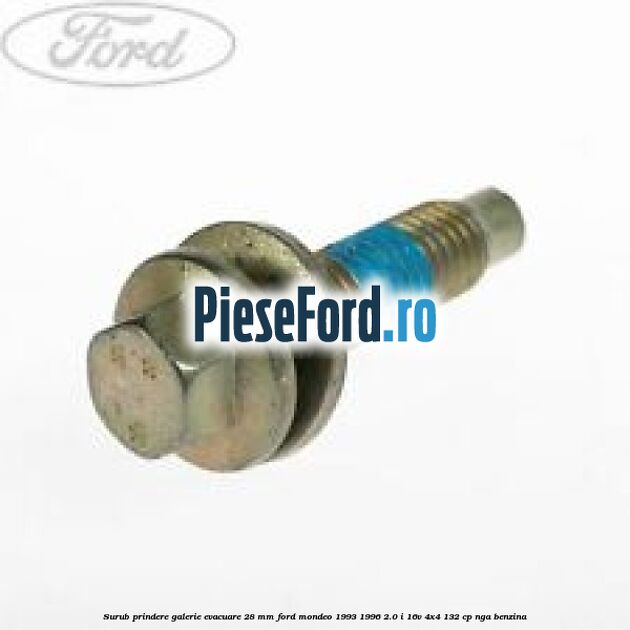 Surub prindere galerie evacuare 28 mm Ford Mondeo 1993-1996 2.0 i 16V 4x4 132 cp Surub prindere galerie evacuare 28 mm Ford Mondeo 1993-1996 2.0 i 16V 4x4 132 cp NGA benzina