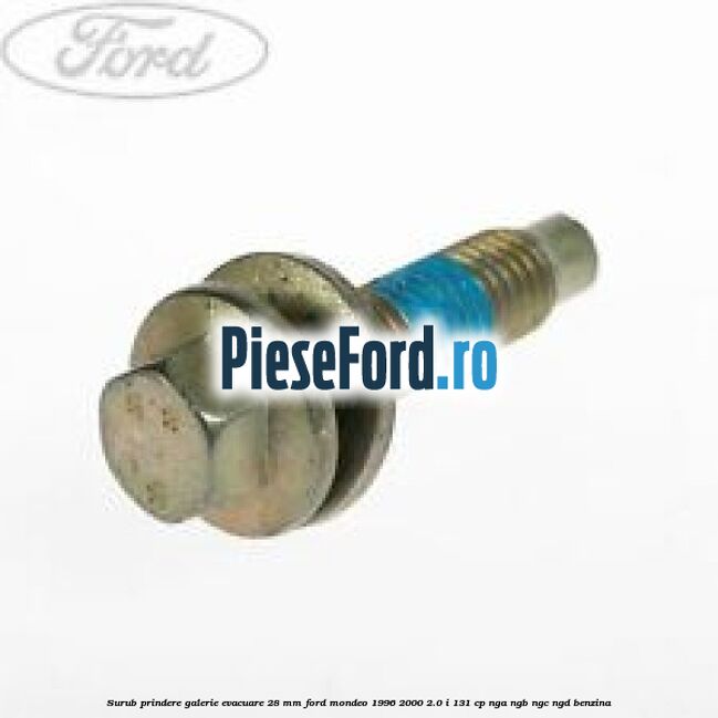 Surub prindere galerie evacuare 28 mm Ford Mondeo 1996-2000 2.0 i 131 cp NGA, NGB, NGC, NGD benzina
