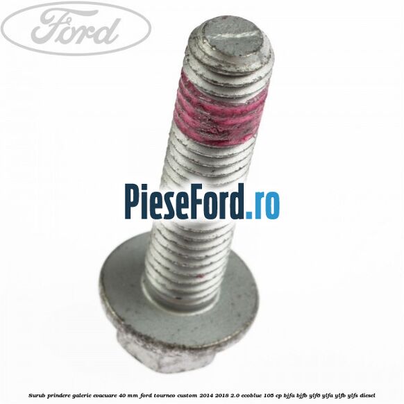 Surub prindere galerie evacuare 40 MM Ford Tourneo Custom 2014-2018 2.0 EcoBlue 105 cp Surub prindere galerie evacuare 40 MM Ford Tourneo Custom 2014-2018 2.0 EcoBlue 105 cp BJFA, BJFB, YLF6, YLFA, YLFB, YLFS diesel